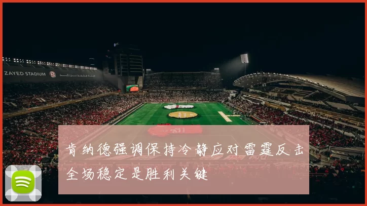 肯纳德强调保持冷静应对雷霆反击全场稳定是胜利关键