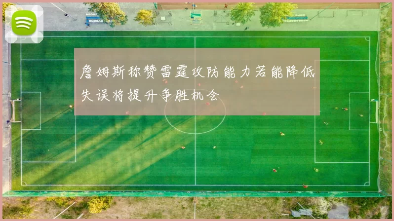 詹姆斯称赞雷霆攻防能力若能降低失误将提升争胜机会